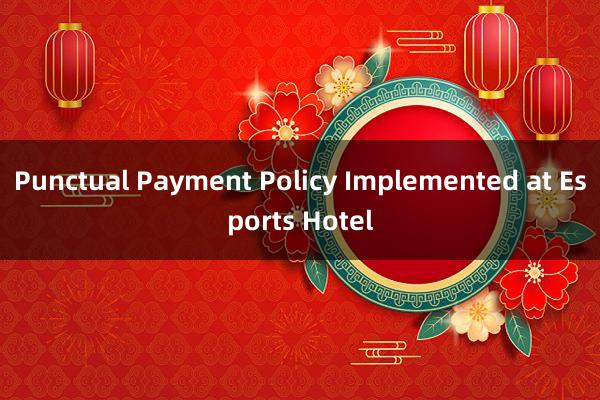 Punctual Payment Policy Implemented at Esports Hotel